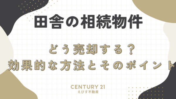 田舎の相続物件、どう売却する？効果的な方法とそのポイント